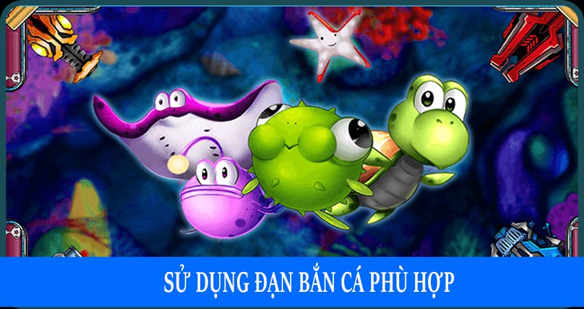 Sử dụng đạn bắn cá phù hợp